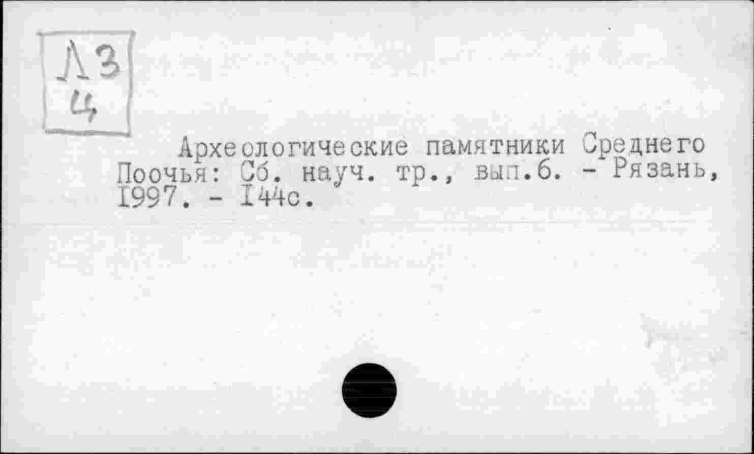 ﻿Лз[
■ 4 J
Археологические памятники Среднего Поочья: Об. науч, тр., вып.6. - Рязань, 1997. - ІШ.